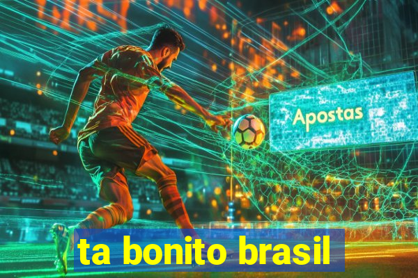 ta bonito brasil